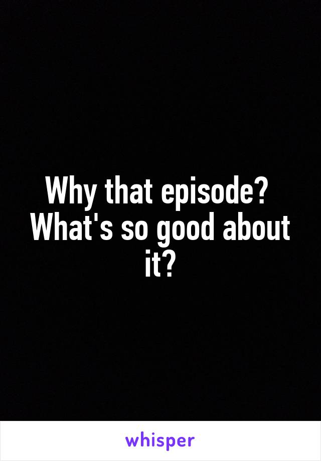 Why that episode?  What's so good about it?