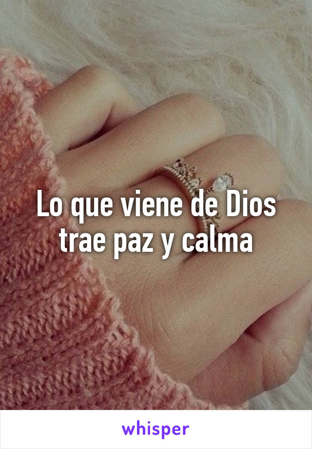 Lo que viene de Dios trae paz y calma