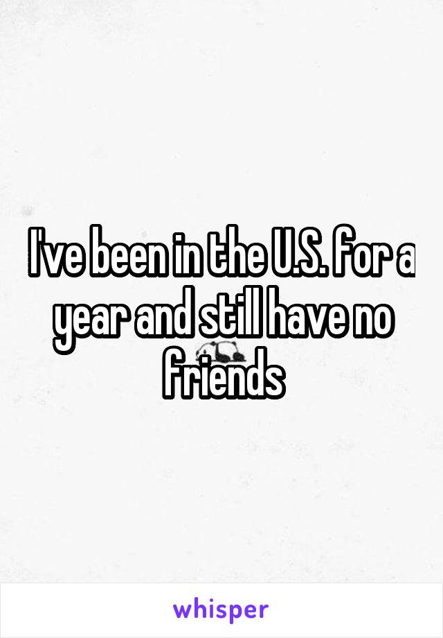 I've been in the U.S. for a year and still have no friends