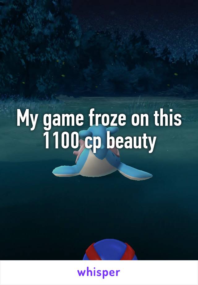 My game froze on this 1100 cp beauty
