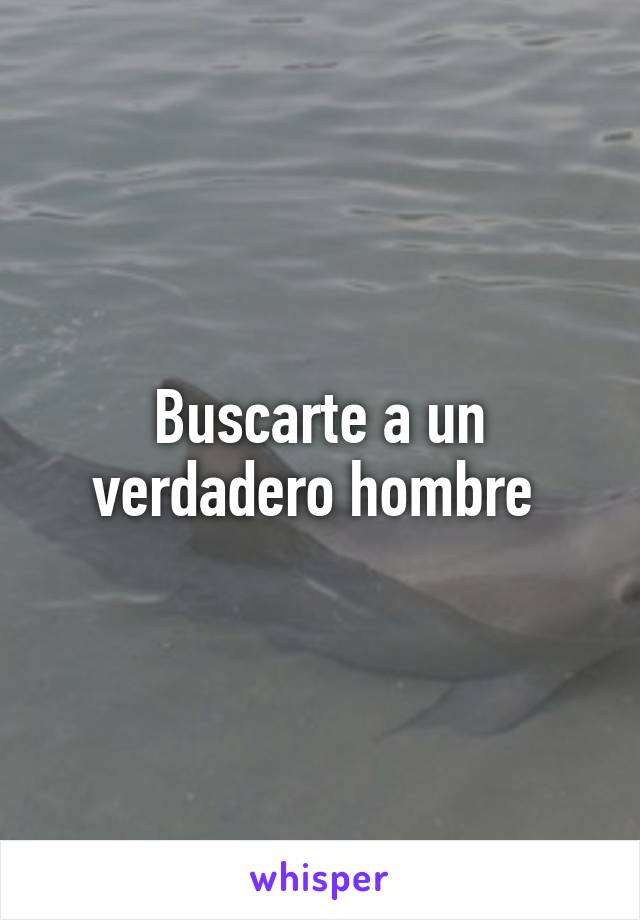 Buscarte a un verdadero hombre 