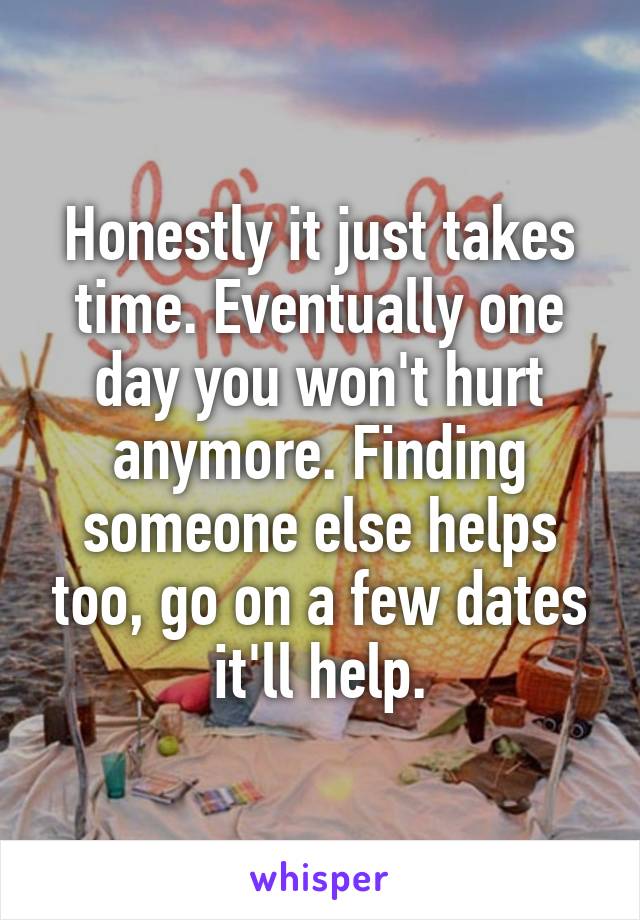 Honestly it just takes time. Eventually one day you won't hurt anymore. Finding someone else helps too, go on a few dates it'll help.