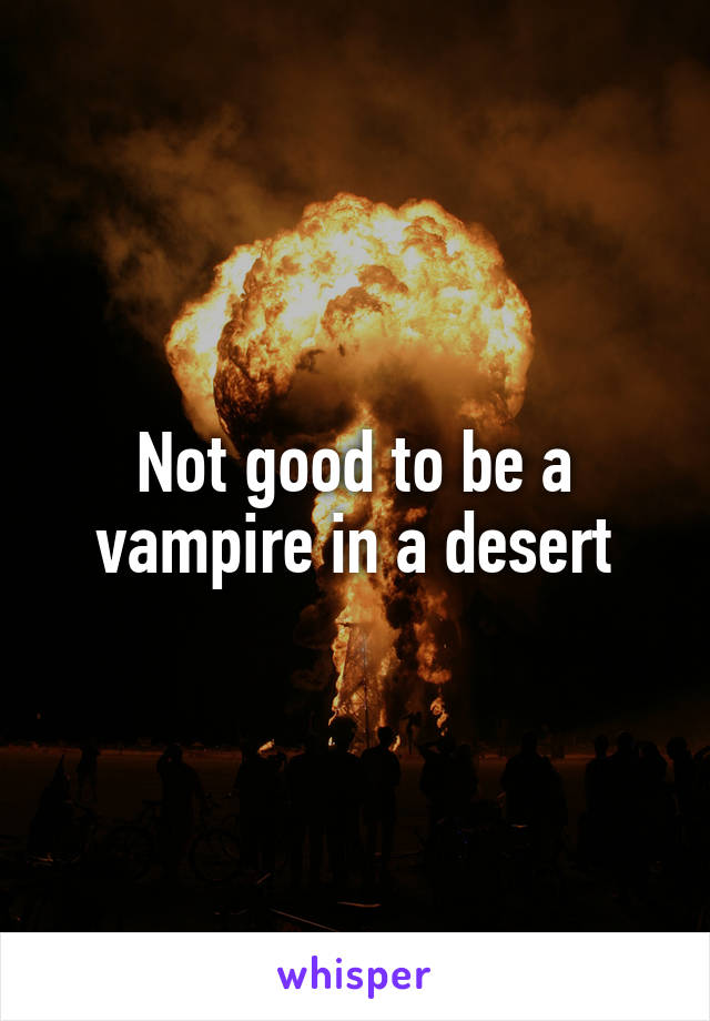 Not good to be a vampire in a desert