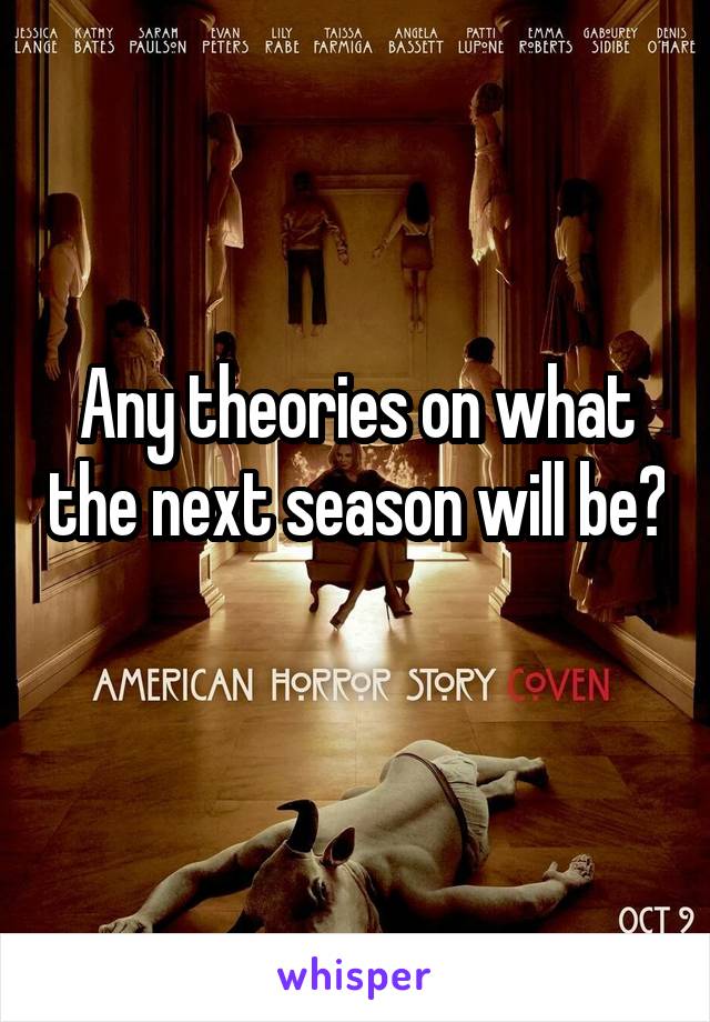 Any theories on what the next season will be? 