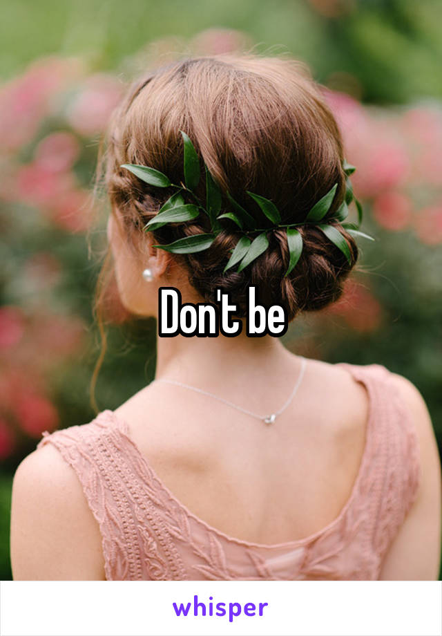 Don't be