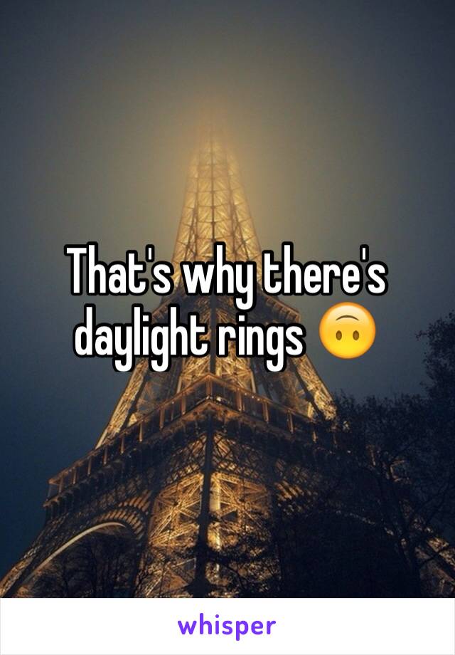 That's why there's daylight rings 🙃