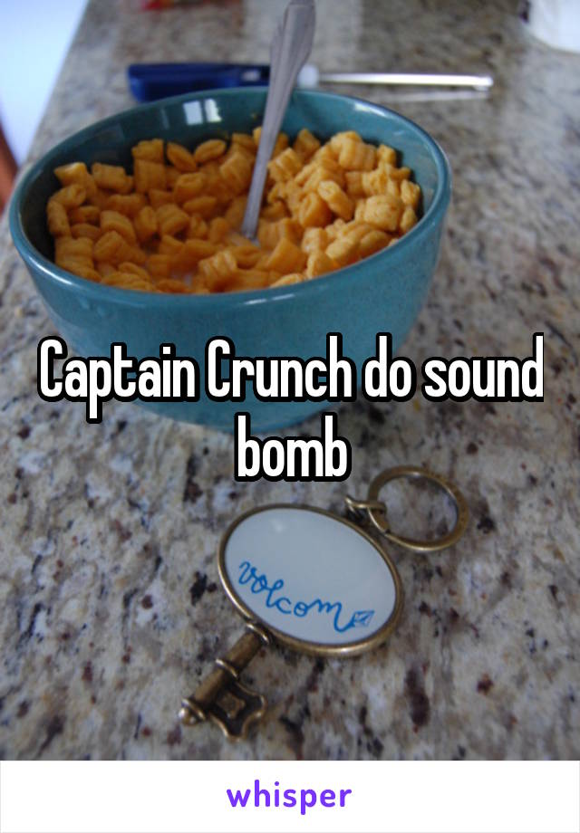 Captain Crunch do sound bomb