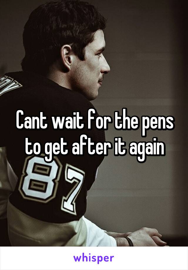 Cant wait for the pens to get after it again