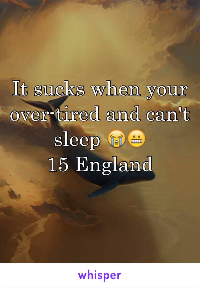 It sucks when your over-tired and can't sleep 😭😬
15 England