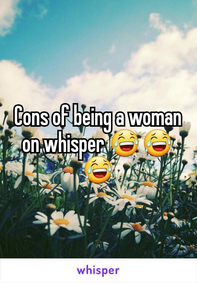 Cons of being a woman on whisper 😂😂😂