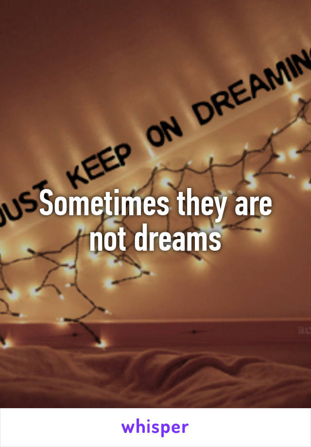 Sometimes they are not dreams