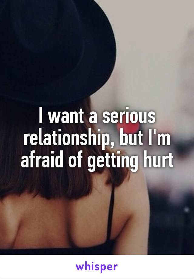 I want a serious relationship, but I'm afraid of getting hurt