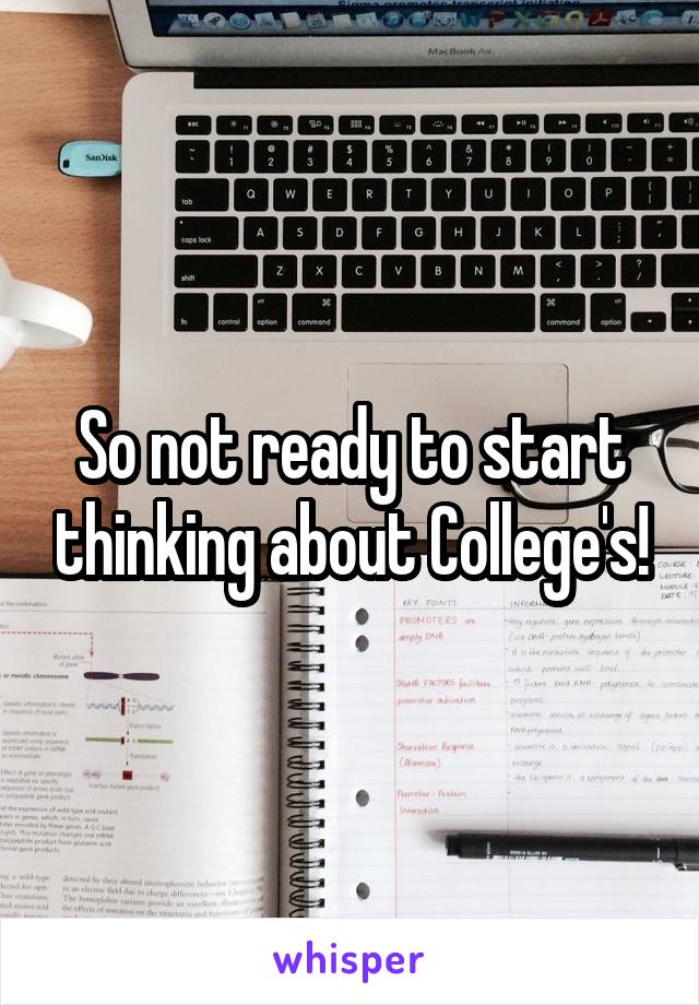 So not ready to start thinking about College's!