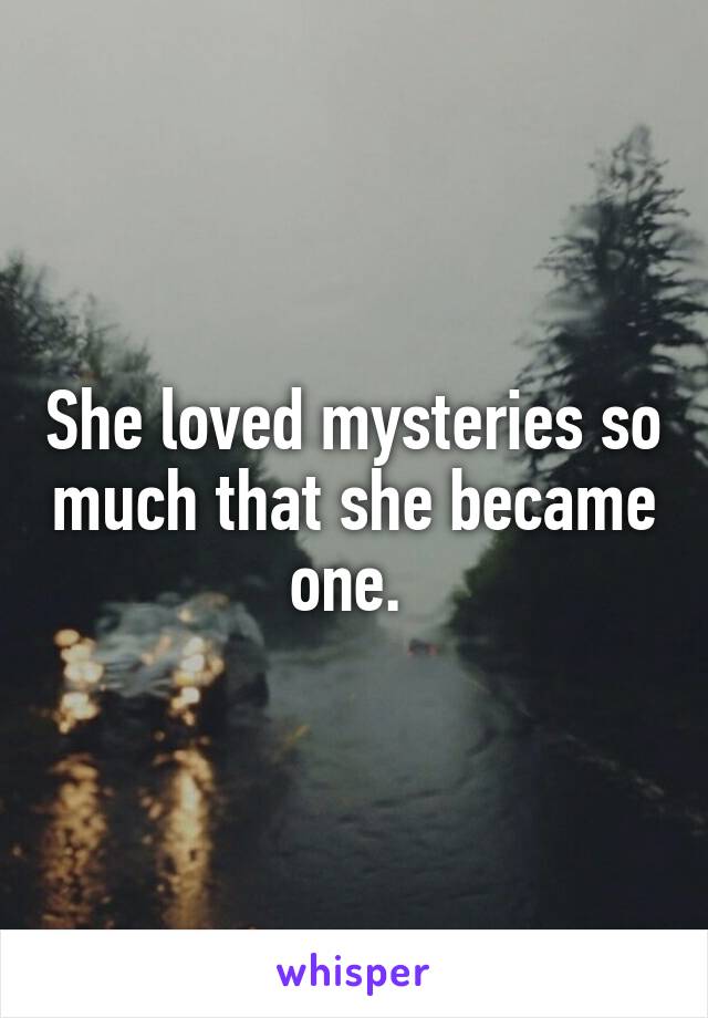 She loved mysteries so much that she became one. 