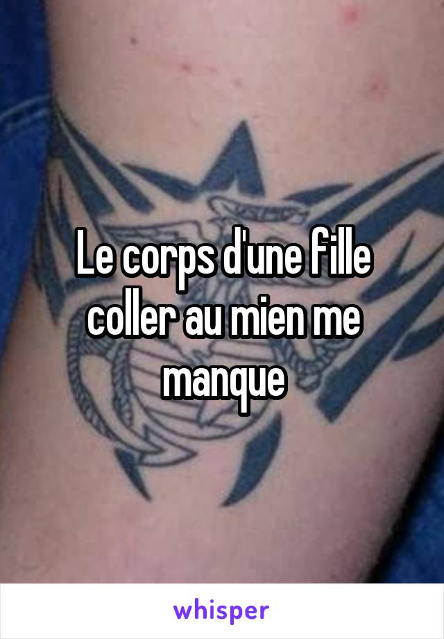 Le corps d'une fille coller au mien me manque