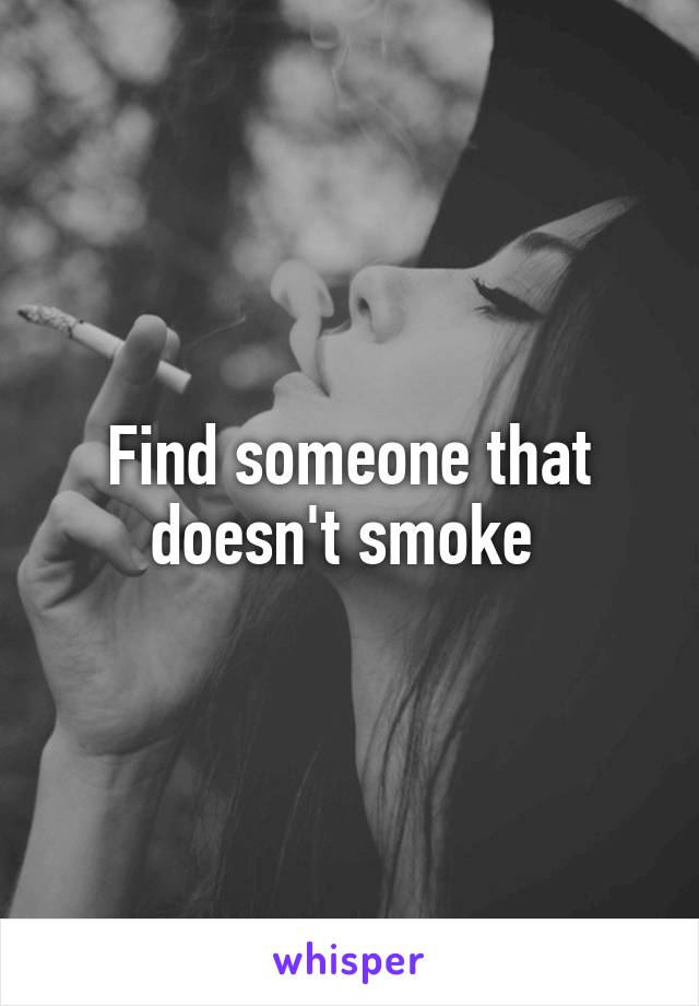 Find someone that doesn't smoke 