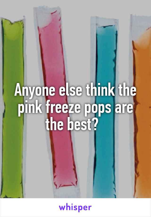 Anyone else think the pink freeze pops are the best?  