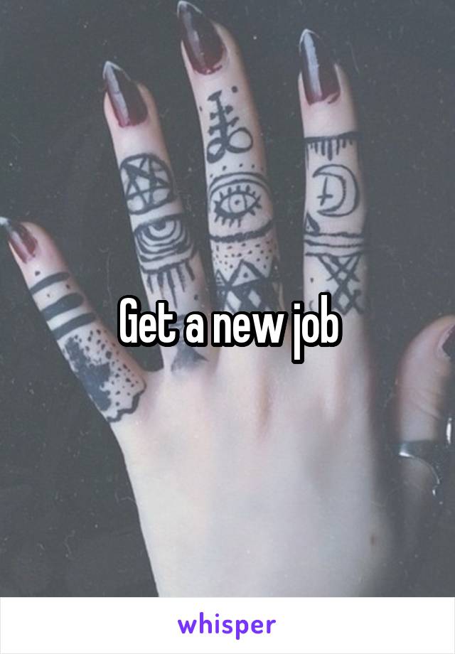 Get a new job