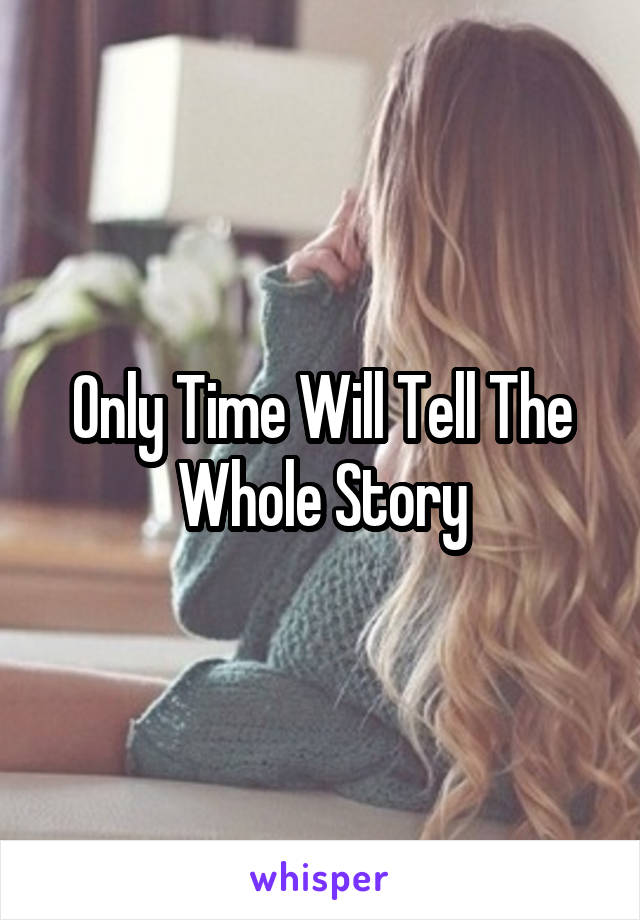 Only Time Will Tell The Whole Story