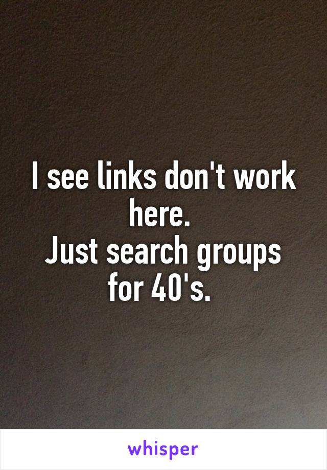 I see links don't work here. 
Just search groups for 40's. 