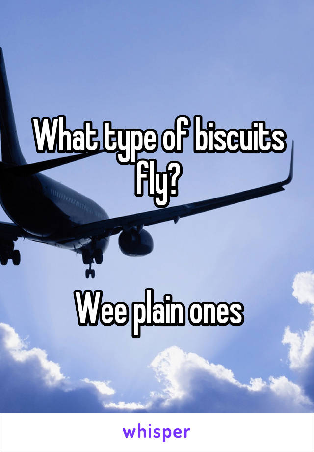 What type of biscuits fly?


Wee plain ones