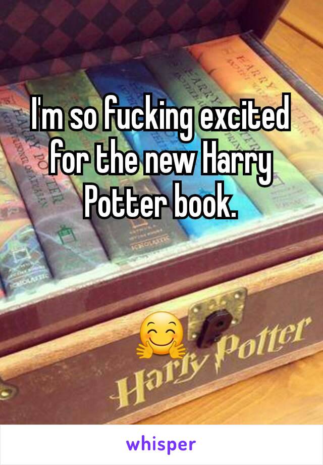 I'm so fucking excited for the new Harry Potter book.


🤗
