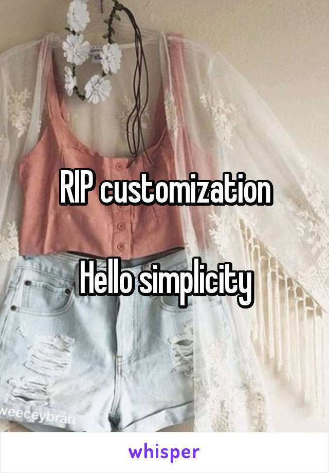 RIP customization

Hello simplicity