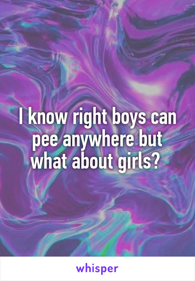 I know right boys can pee anywhere but what about girls? 