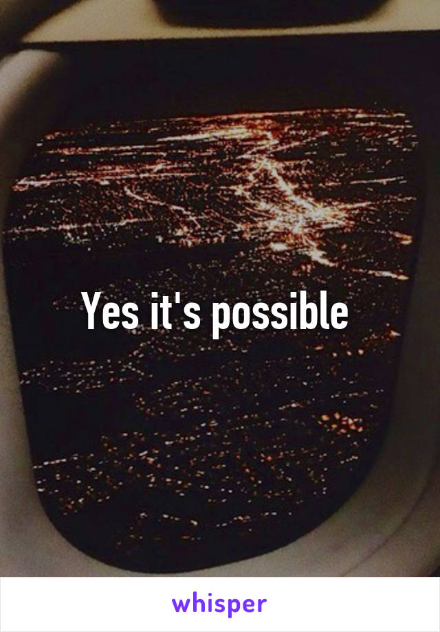 Yes it's possible 