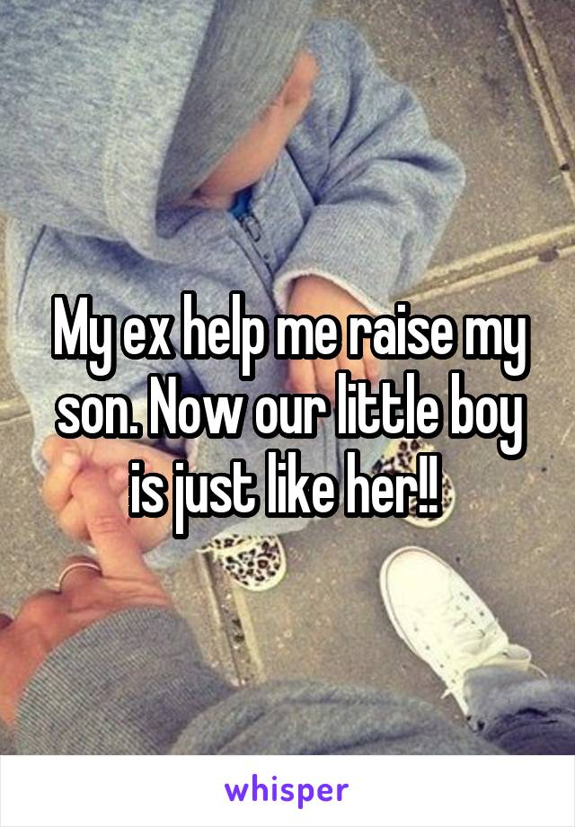 My ex help me raise my son. Now our little boy is just like her!! 