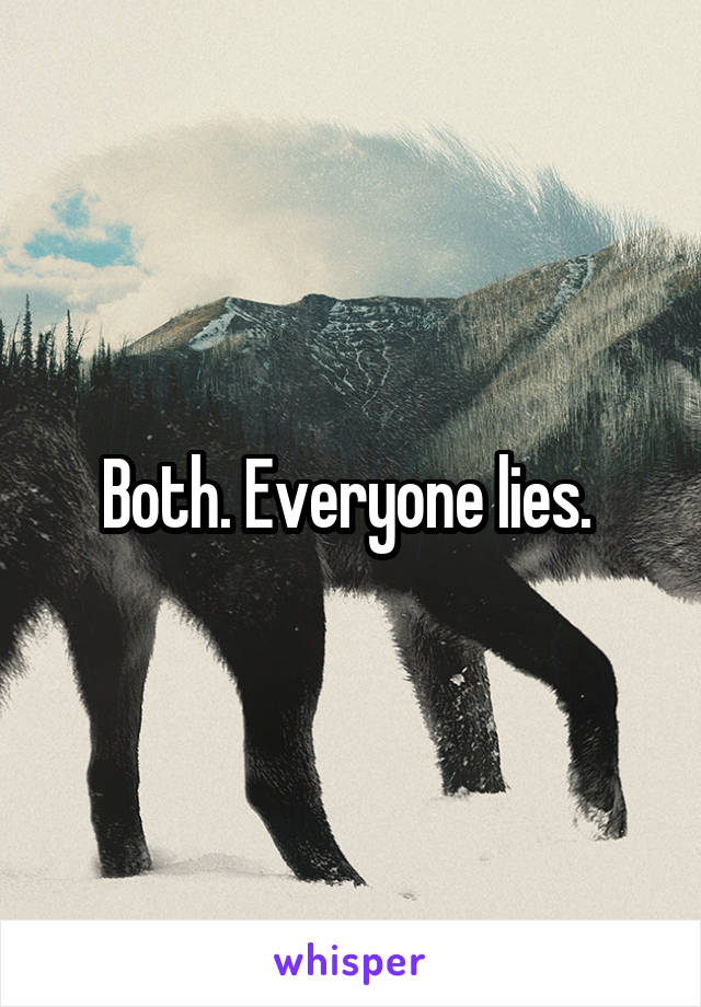 Both. Everyone lies. 