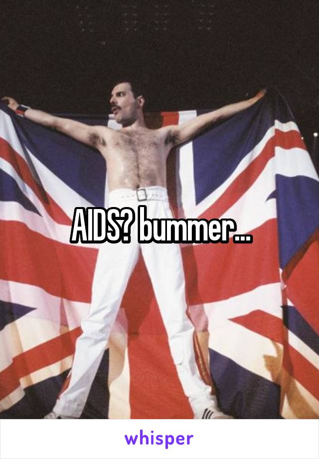 AIDS? bummer...