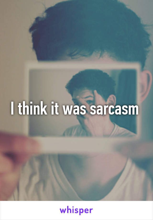 I think it was sarcasm 