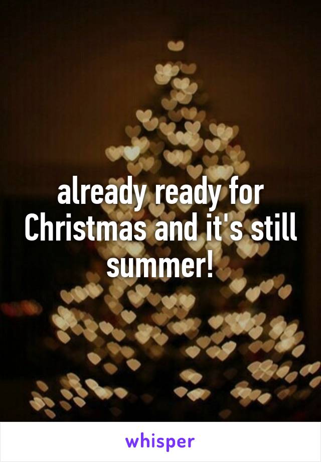 already ready for Christmas and it's still summer!