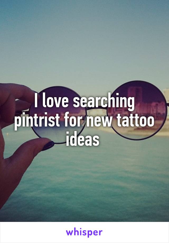 I love searching pintrist for new tattoo ideas 