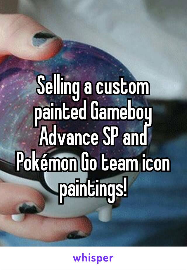 Selling a custom painted Gameboy Advance SP and Pokémon Go team icon paintings!