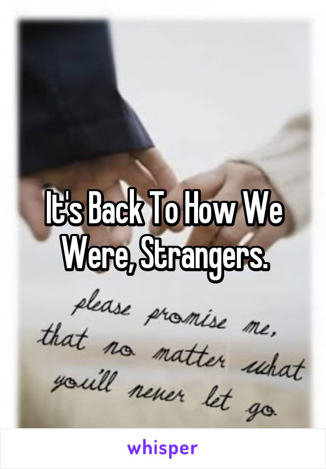 It's Back To How We Were, Strangers.