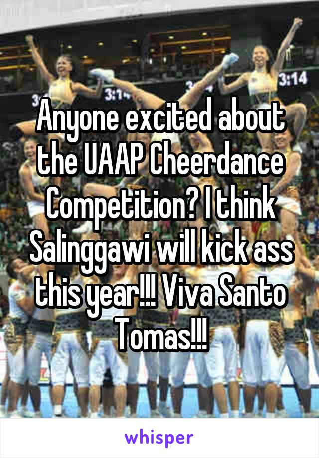 Anyone excited about the UAAP Cheerdance Competition? I think Salinggawi will kick ass this year!!! Viva Santo Tomas!!!