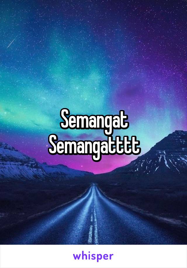 Semangat
Semangatttt