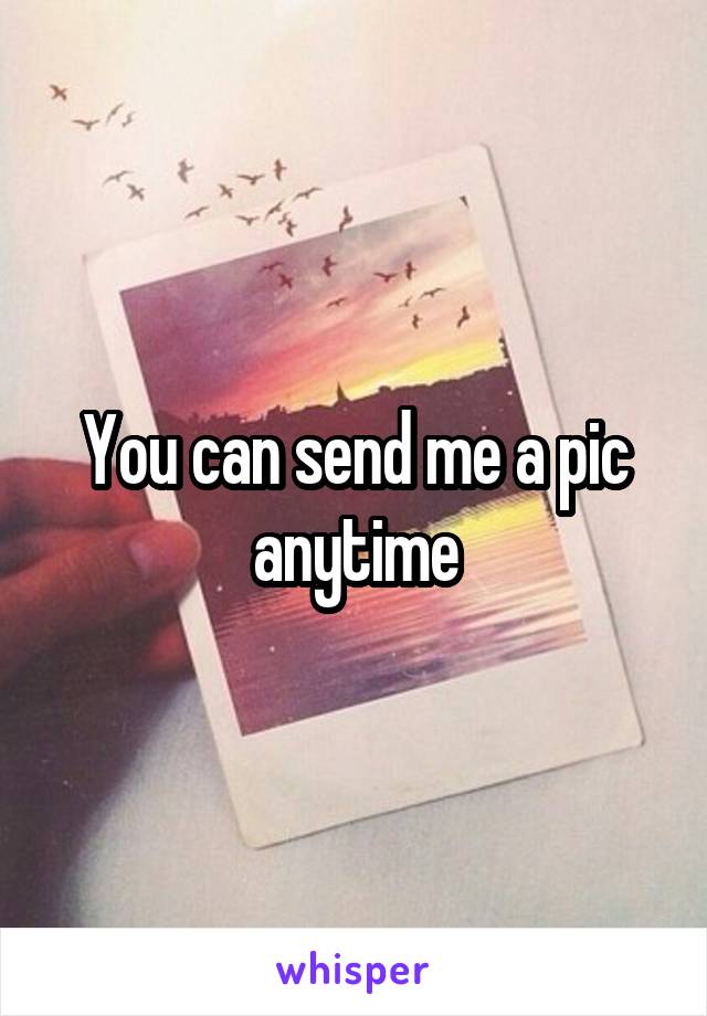 You can send me a pic anytime