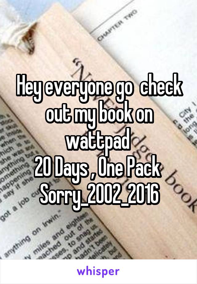 Hey everyone go  check out my book on wattpad 
20 Days , One Pack 
Sorry_2002_2016