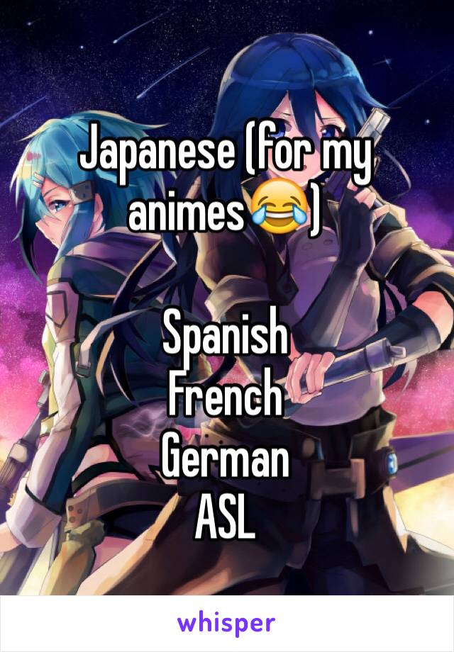 Japanese (for my animes😂)

Spanish
French
German
ASL