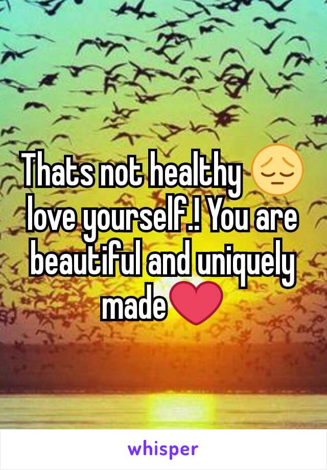 Thats not healthy 😔 love yourself.! You are beautiful and uniquely made❤