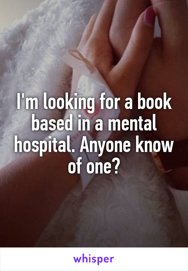 I'm looking for a book based in a mental hospital. Anyone know of one?