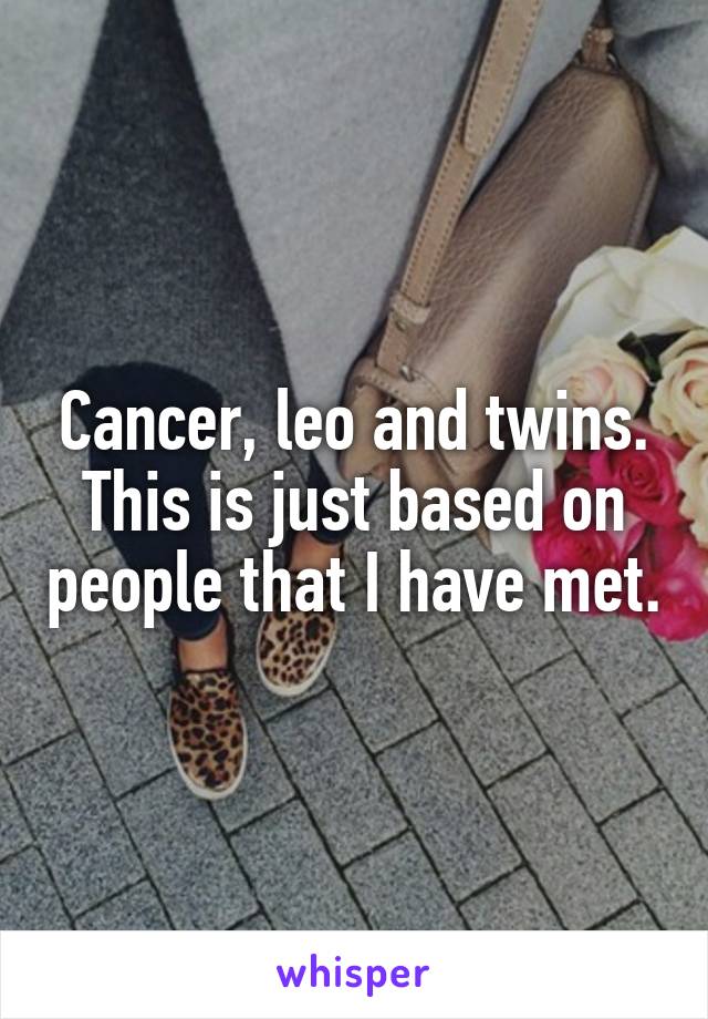 Cancer, leo and twins. This is just based on people that I have met.