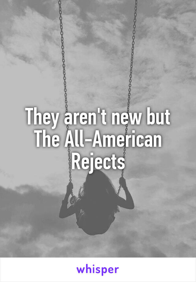 They aren't new but The All-American Rejects