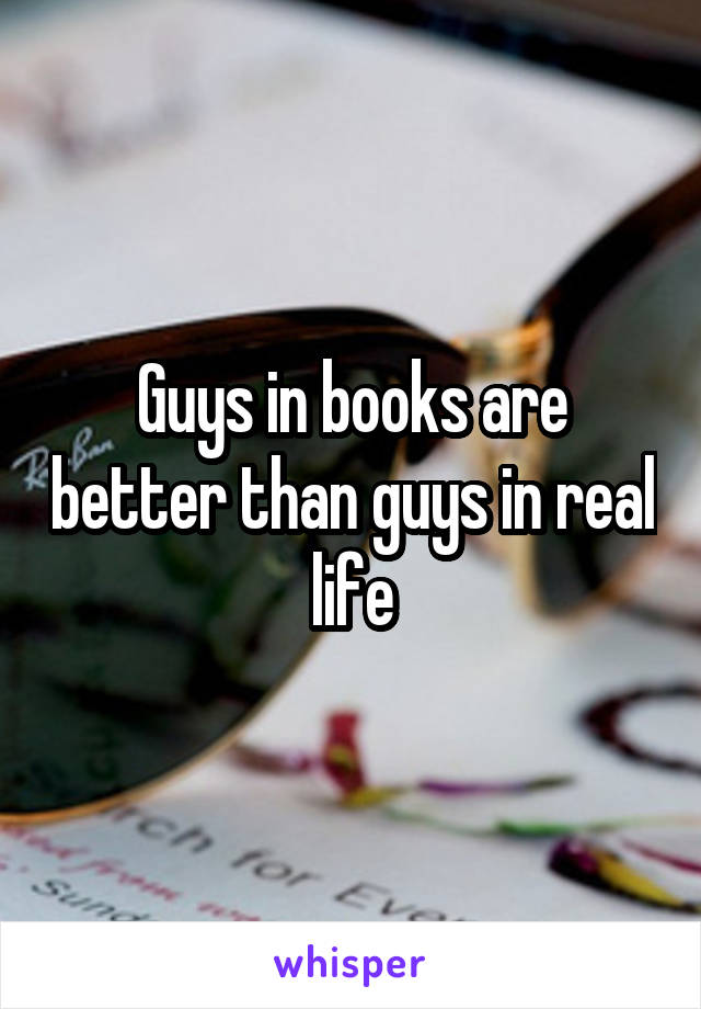 Guys in books are better than guys in real life