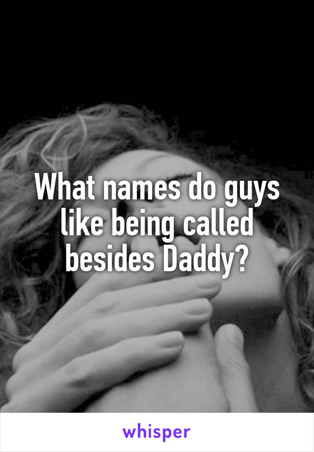 What names do guys like being called besides Daddy?