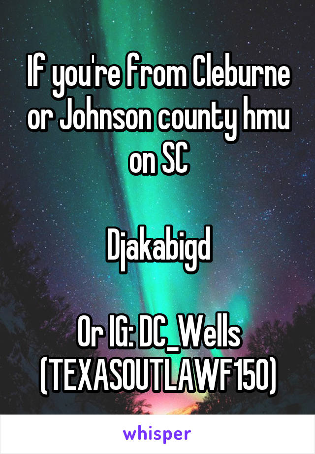 If you're from Cleburne or Johnson county hmu on SC

Djakabigd

Or IG: DC_Wells
(TEXASOUTLAWF150)