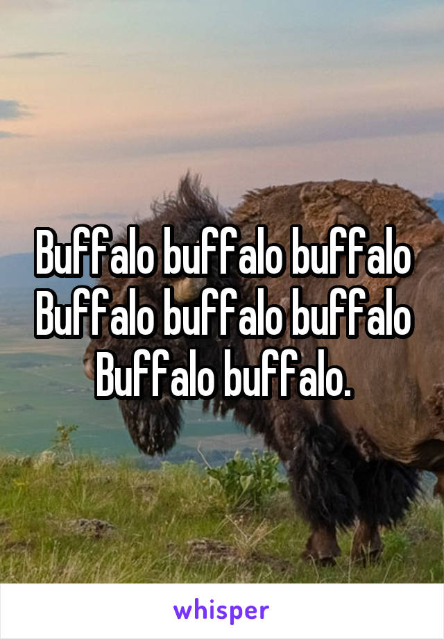 Buffalo buffalo buffalo Buffalo buffalo buffalo Buffalo buffalo.